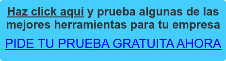 Haz click aquí y prueba algunas de las mejores herramientas para tu empresa PIDE TU PRUEBA GRATUITA AHORA