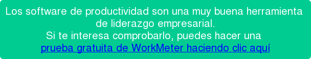 Los software de productividad son una muy buena herramienta de liderazgo empresarial. Si te interesa comprobarlo, puedes hacer una prueba gratuita de WorkMeter haciendo clic aquí