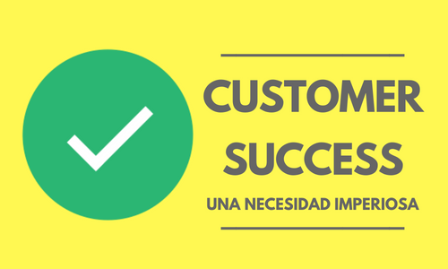 Customer Success: una necesidad imperiosa