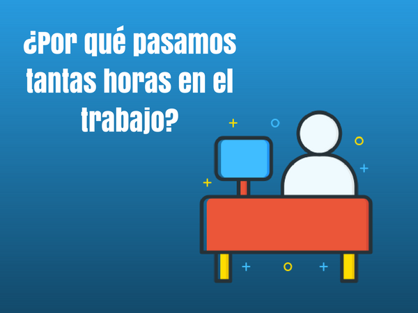 ¿Por qué pasamos tantas horas en el trabajo_.png