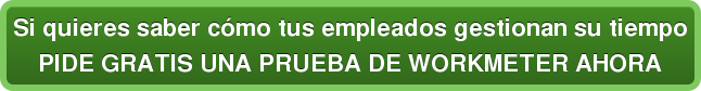 Si quieres saber cómo tus empleados gestionan su tiempo PIDE GRATIS UNA PRUEBA DE WORKMETER AHORA