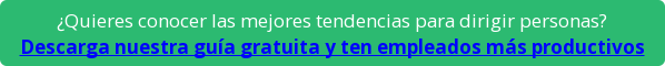 ¿Quieres conocer las mejores tendencias para dirigir personas? Descarga nuestra guía gratuita y ten empleados más productivos
